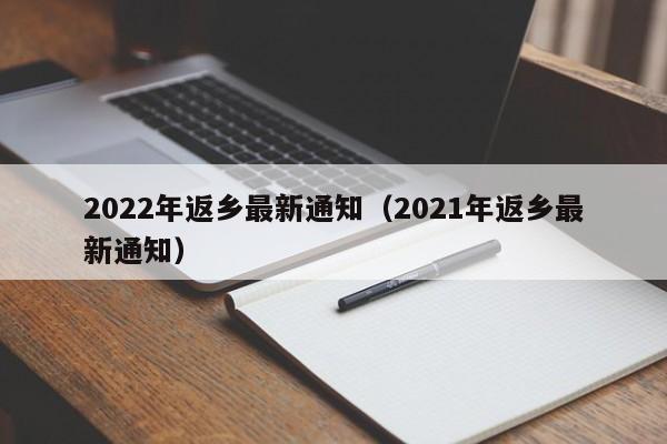 2022年返乡最新通知(2021年返乡最新通知)