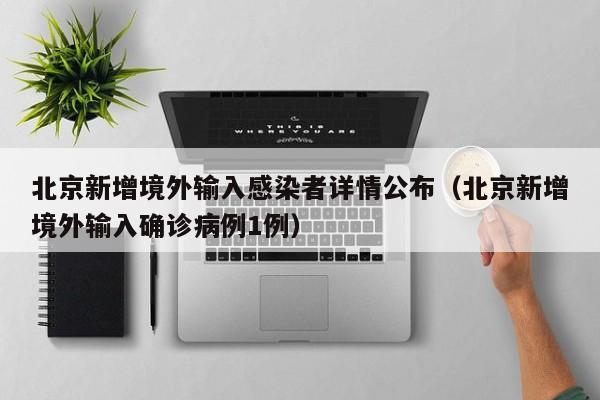 北京新增境外输入感染者详情公布(北京新增境外输入确诊病例1例)