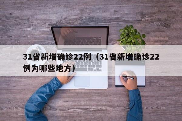 31省新增确诊22例(31省新增确诊22例为哪些地方)