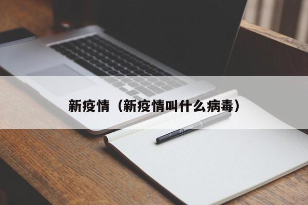 新疫情(新疫情叫什么病毒)