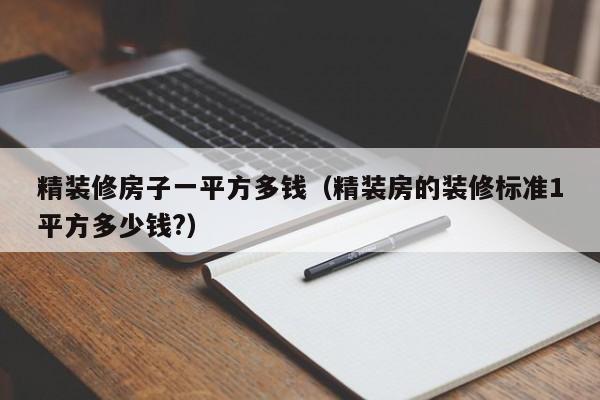 精装修房子一平方多钱(精装房的装修标准1平方多少钱?)