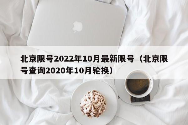北京限号2022年10月最新限号(北京限号查询2020年10月轮换)