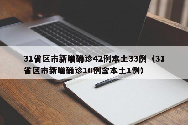 31省区市新增确诊42例本土33例(31省区市新增确诊10例含本土1例)