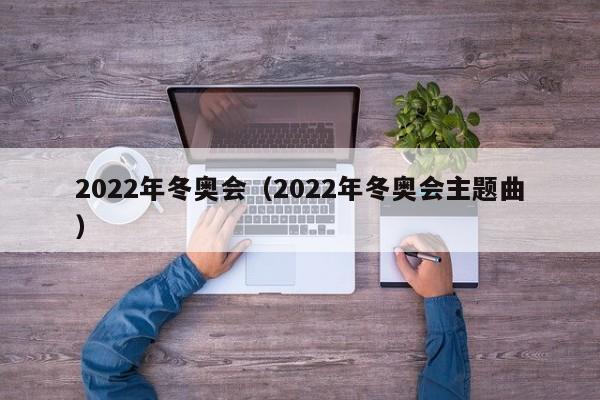 2022年冬奥会(2022年冬奥会主题曲)