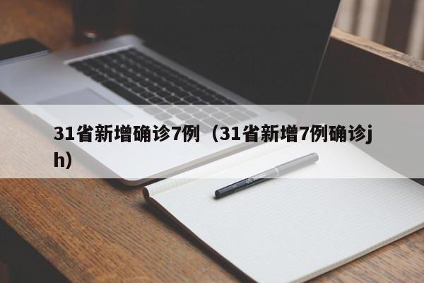 31省新增确诊7例(31省新增7例确诊jh)