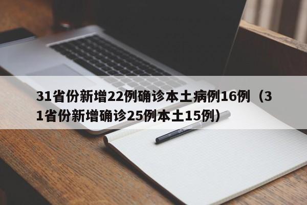31省份新增22例确诊本土病例16例(31省份新增确诊25例本土15例)