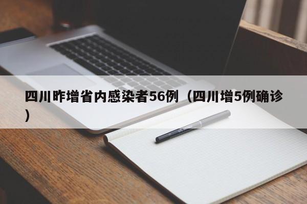 四川昨增省内感染者56例(四川增5例确诊)
