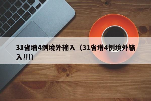 31省增4例境外输入(31省增4例境外输入!!!)