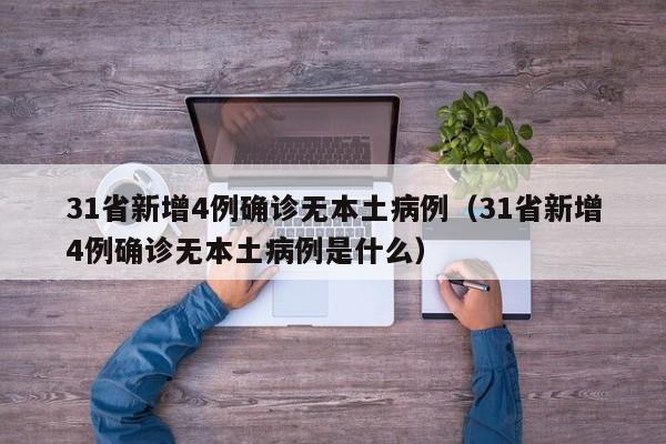 31省新增4例确诊无本土病例(31省新增4例确诊无本土病例是什么)