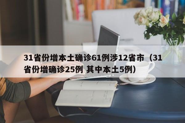 31省份增本土确诊61例涉12省市(31省份增确诊25例 其中本土5例)