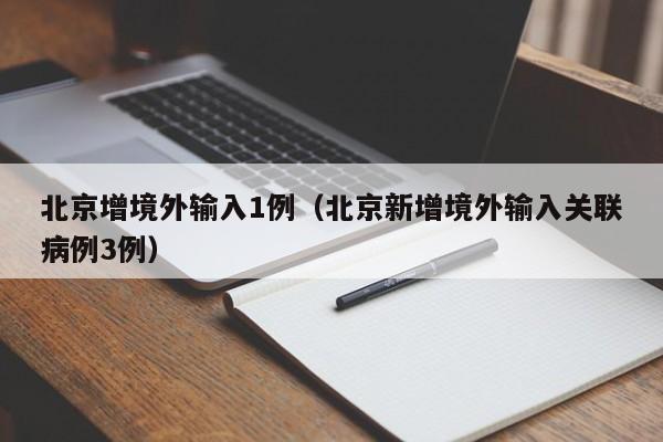 北京增境外输入1例(北京新增境外输入关联病例3例)
