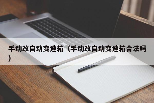 手动改自动变速箱(手动改自动变速箱合法吗)