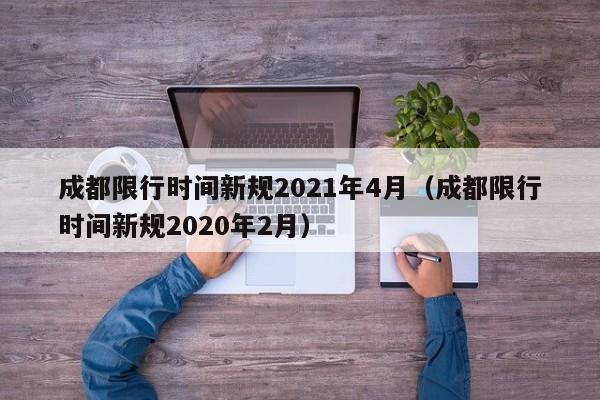 成都限行时间新规2021年4月(成都限行时间新规2020年2月)