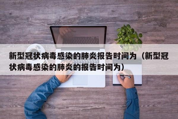 新型冠状病毒感染的肺炎报告时间为(新型冠状病毒感染的肺炎的报告时间为)
