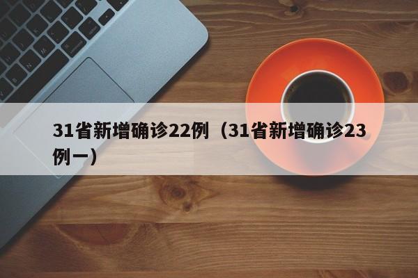 31省新增确诊22例(31省新增确诊23例一)