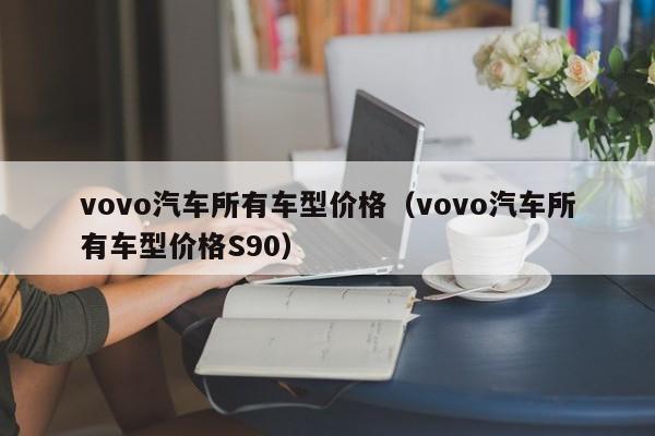 vovo汽车所有车型价格(vovo汽车所有车型价格S90)