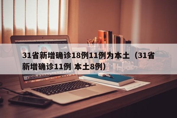 31省新增确诊18例11例为本土(31省新增确诊11例 本土8例)