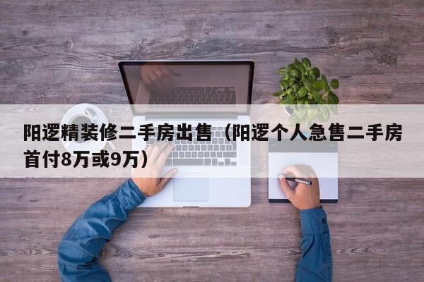 阳逻精装修二手房出售(阳逻个人急售二手房首付8万或9万)