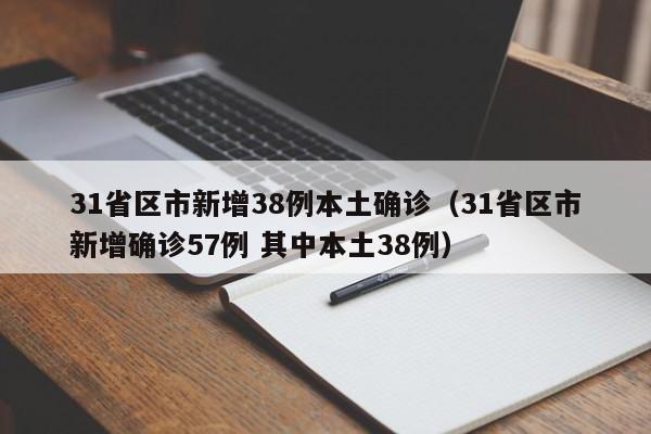 31省区市新增38例本土确诊(31省区市新增确诊57例 其中本土38例)