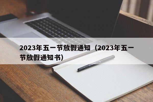 2023年五一节放假通知(2023年五一节放假通知书)