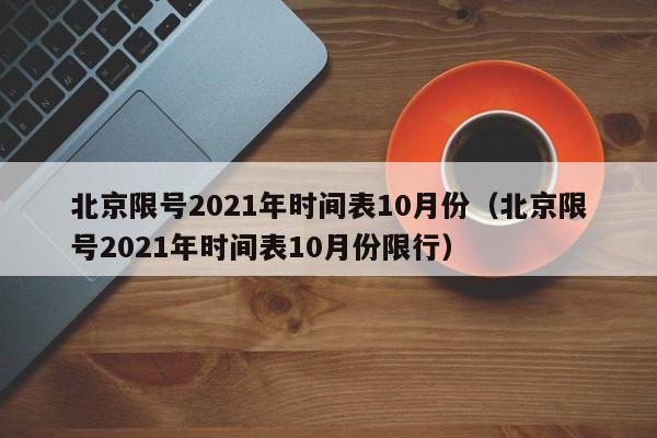 北京限号2021年时间表10月份(北京限号2021年时间表10月份限行)