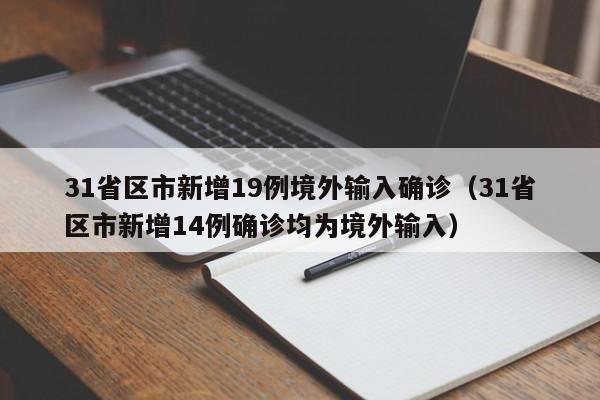 31省区市新增19例境外输入确诊(31省区市新增14例确诊均为境外输入)