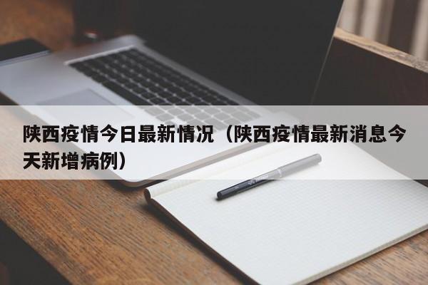 陕西疫情今日最新情况(陕西疫情最新消息今天新增病例)