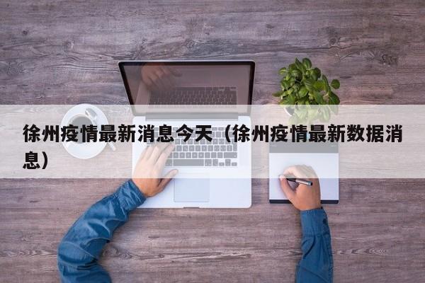 徐州疫情最新消息今天(徐州疫情最新数据消息)