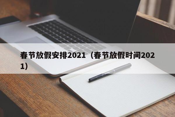 春节放假安排2021(春节放假时间2021)