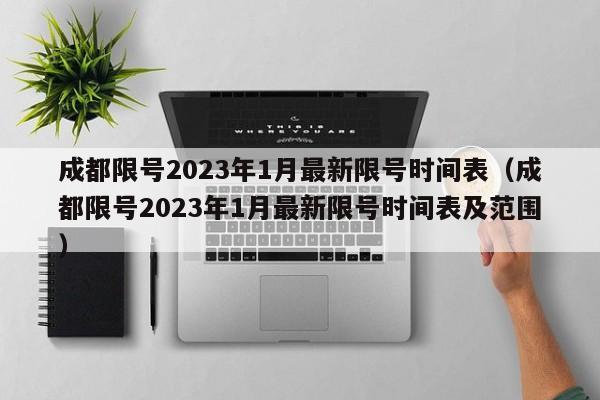 成都限号2023年1月最新限号时间表(成都限号2023年1月最新限号时间表及范围)