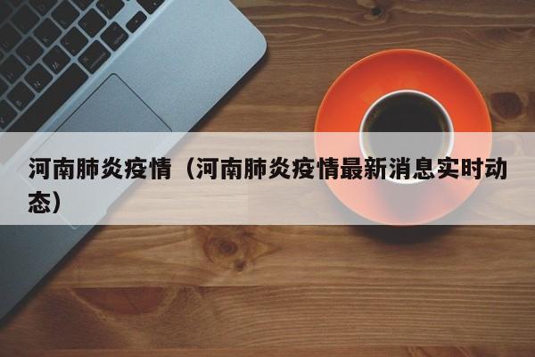 河南肺炎疫情(河南肺炎疫情最新消息实时动态)