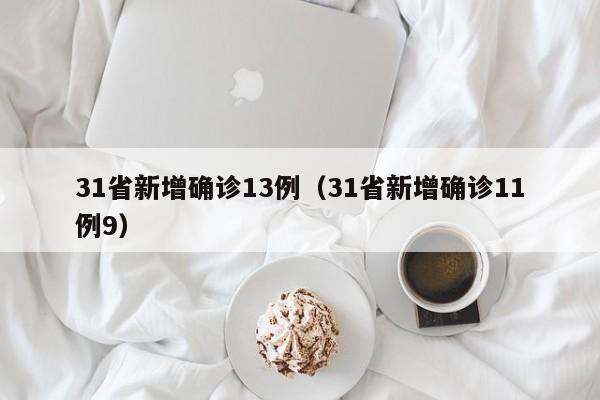31省新增确诊13例(31省新增确诊11例9)