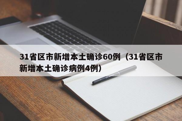 31省区市新增本土确诊60例(31省区市新增本土确诊病例4例)