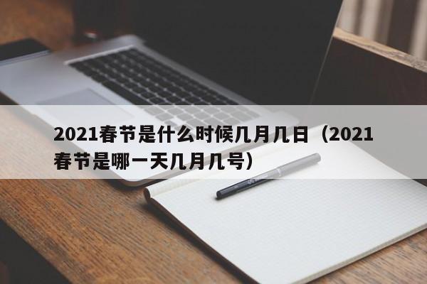 2021春节是什么时候几月几日(2021春节是哪一天几月几号)