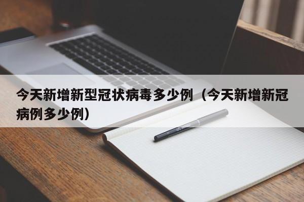 今天新增新型冠状病毒多少例(今天新增新冠病例多少例)
