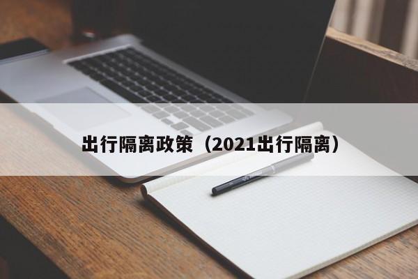 出行隔离政策(2021出行隔离)