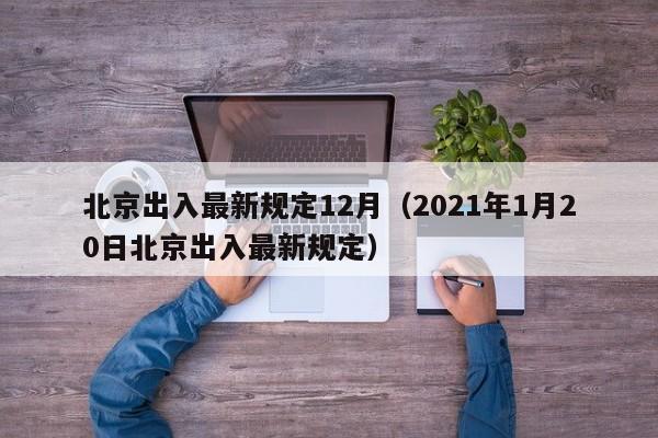北京出入最新规定12月(2021年1月20日北京出入最新规定)