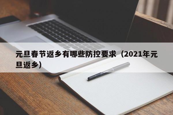 元旦春节返乡有哪些防控要求(2021年元旦返乡)