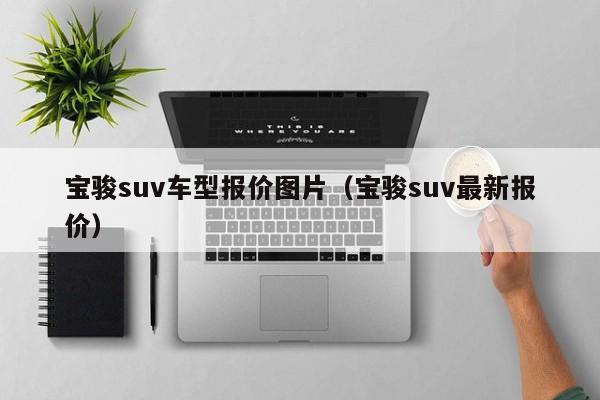 宝骏suv车型报价图片(宝骏suv最新报价)